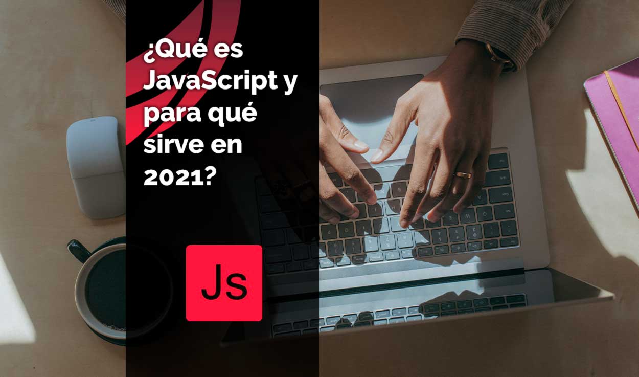 ¿Qué es JavaScript y para qué sirve en 2021?