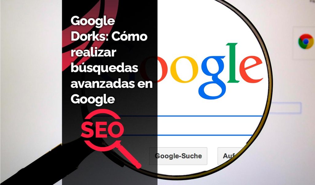 Descubre qué son los Google Dorks y cómo realizar búsquedas avanzadas en Google.