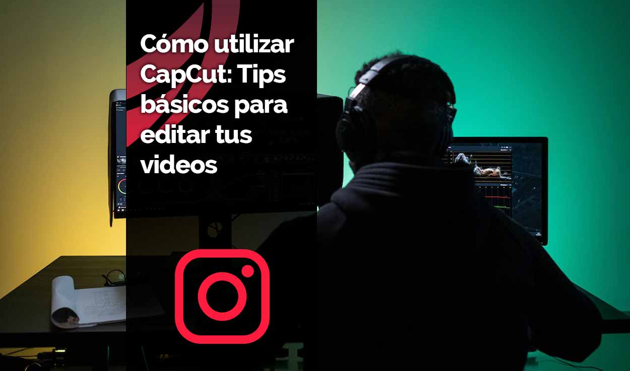 Cómo utilizar CapCut: Tips básicos para editar tus videos