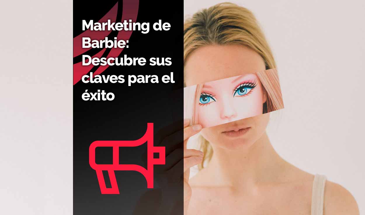 Marketing de Barbie: Descubre sus claves para el éxito