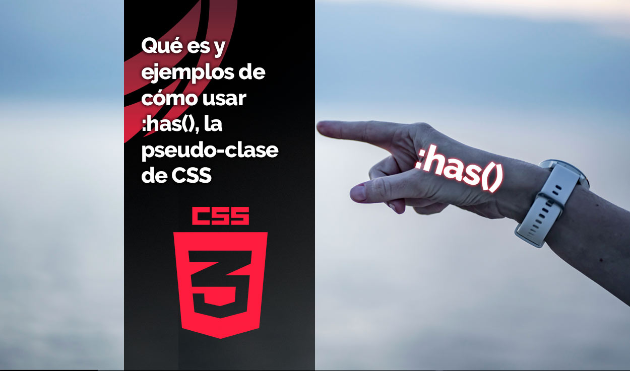 Qué es y ejemplos de cómo usar :has(), la pseudo-clase de CSS