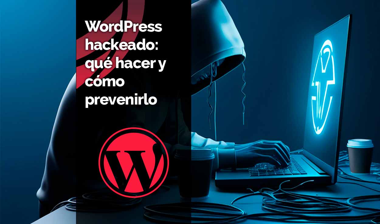 WordPress hackeado: qué hacer y cómo prevenirlo